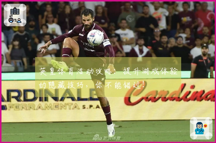 英皇体育活动攻略：提升游戏体验的隐藏技巧，你不能错过！